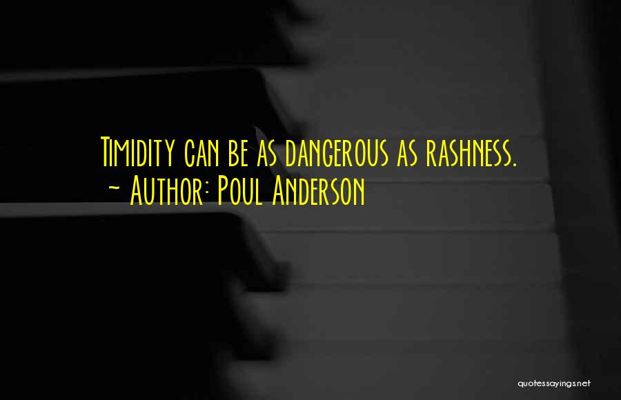 Poul Anderson Quotes: Timidity Can Be As Dangerous As Rashness.