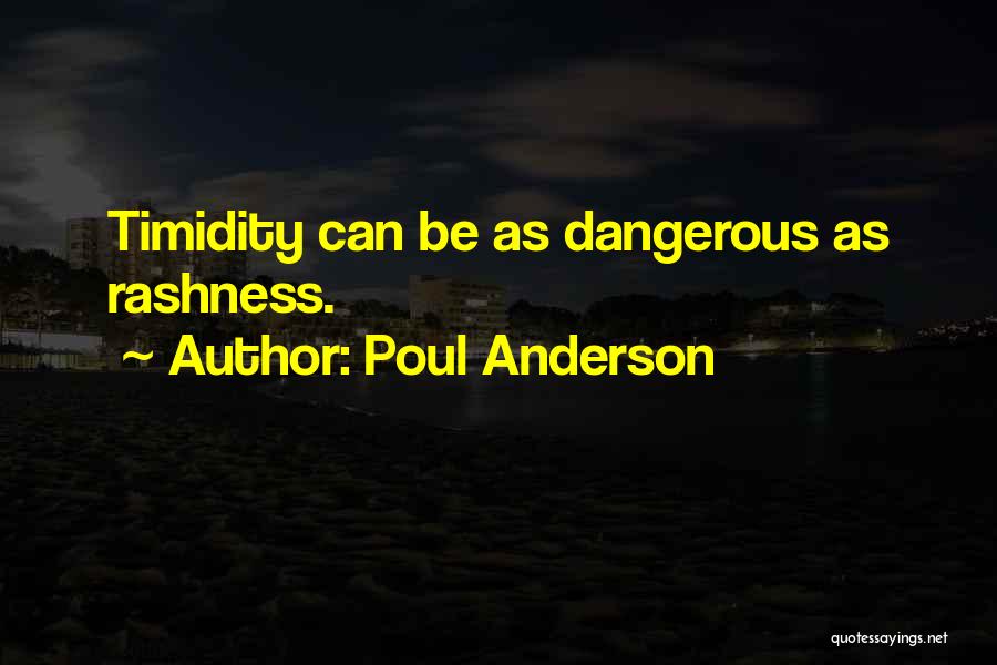 Poul Anderson Quotes: Timidity Can Be As Dangerous As Rashness.