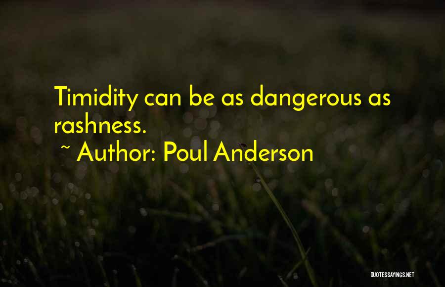 Poul Anderson Quotes: Timidity Can Be As Dangerous As Rashness.