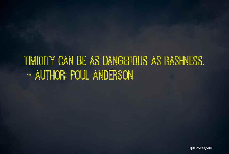 Poul Anderson Quotes: Timidity Can Be As Dangerous As Rashness.