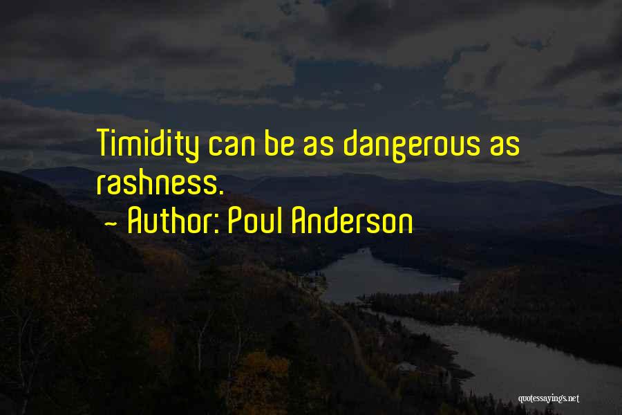 Poul Anderson Quotes: Timidity Can Be As Dangerous As Rashness.