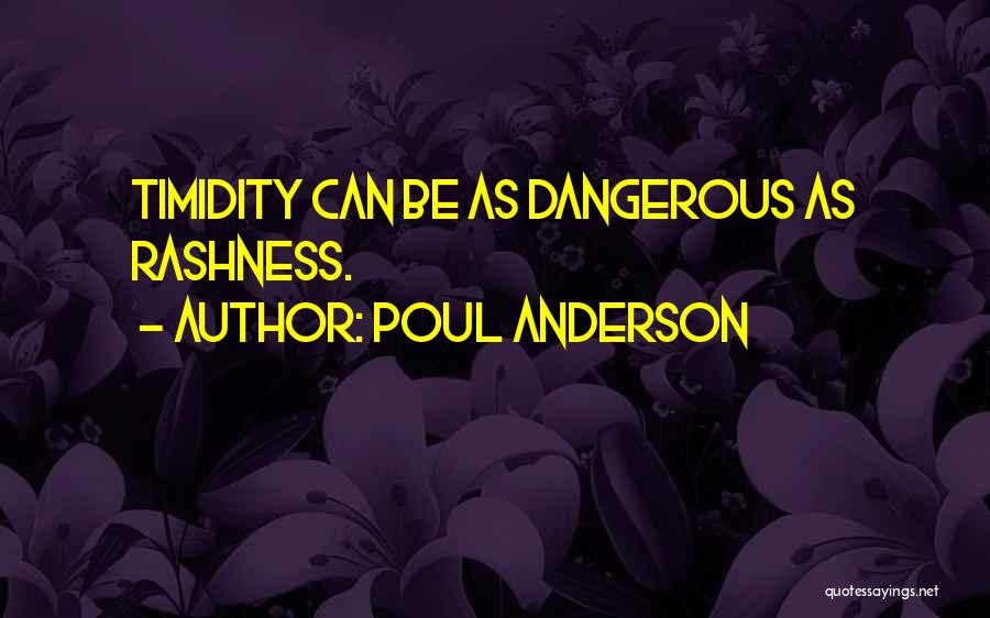 Poul Anderson Quotes: Timidity Can Be As Dangerous As Rashness.