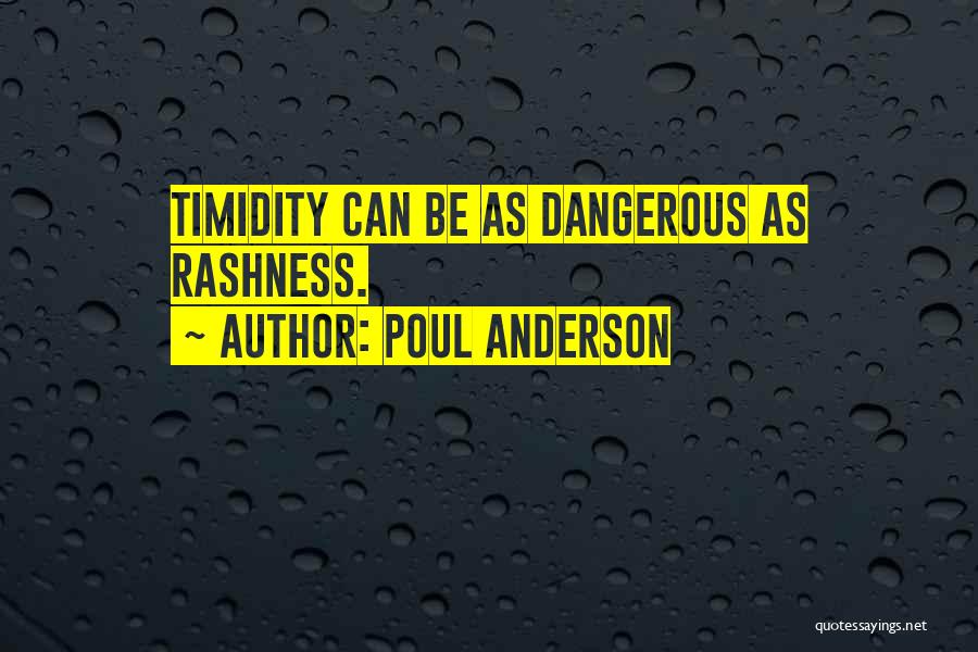 Poul Anderson Quotes: Timidity Can Be As Dangerous As Rashness.