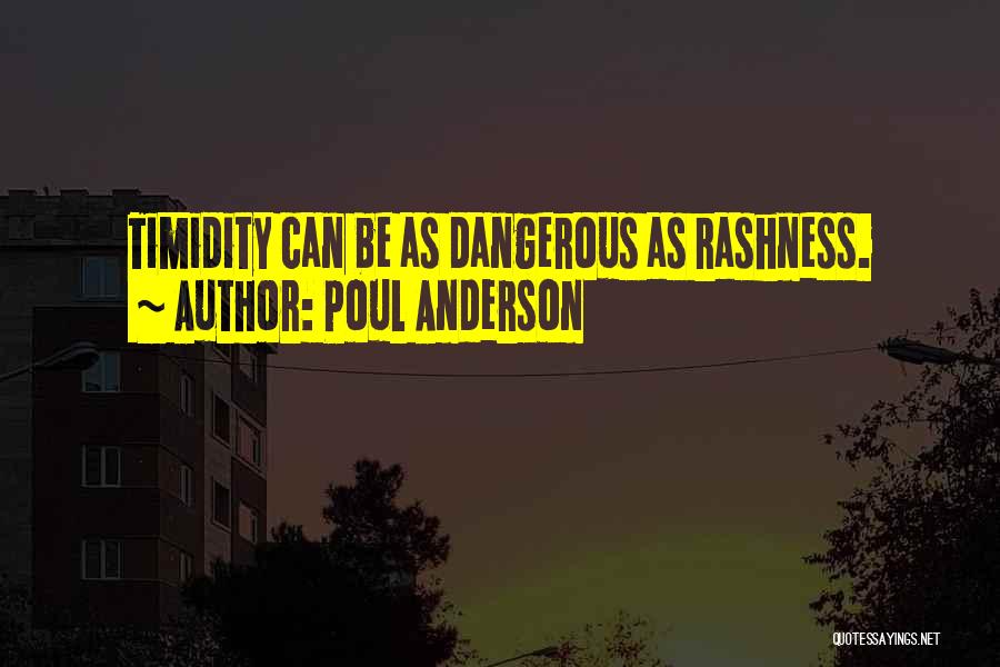 Poul Anderson Quotes: Timidity Can Be As Dangerous As Rashness.