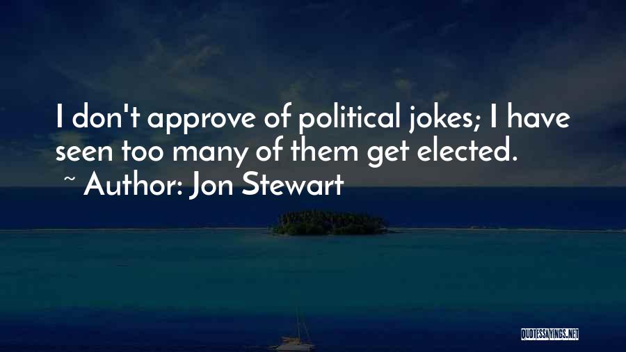 Jon Stewart Quotes: I Don't Approve Of Political Jokes; I Have Seen Too Many Of Them Get Elected.