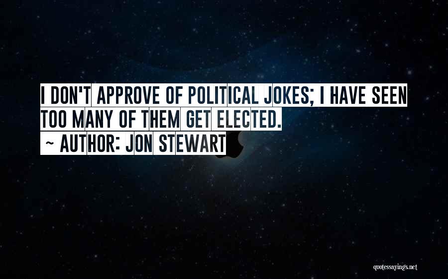 Jon Stewart Quotes: I Don't Approve Of Political Jokes; I Have Seen Too Many Of Them Get Elected.