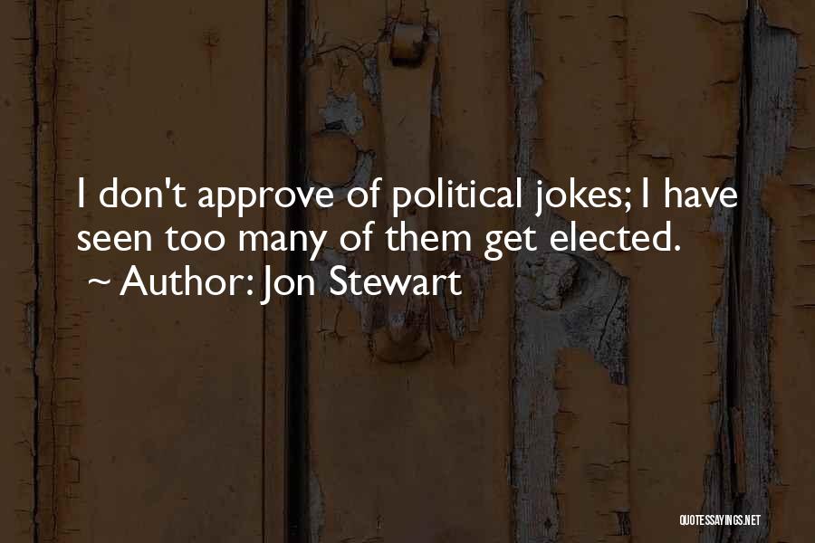 Jon Stewart Quotes: I Don't Approve Of Political Jokes; I Have Seen Too Many Of Them Get Elected.