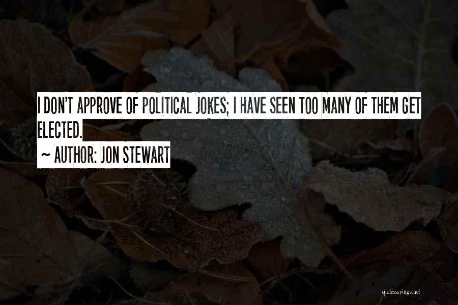 Jon Stewart Quotes: I Don't Approve Of Political Jokes; I Have Seen Too Many Of Them Get Elected.