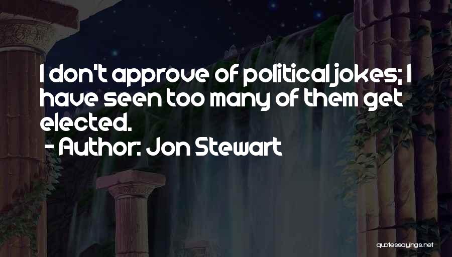 Jon Stewart Quotes: I Don't Approve Of Political Jokes; I Have Seen Too Many Of Them Get Elected.