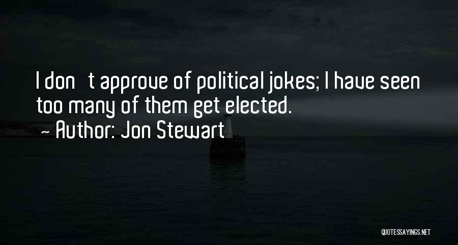 Jon Stewart Quotes: I Don't Approve Of Political Jokes; I Have Seen Too Many Of Them Get Elected.