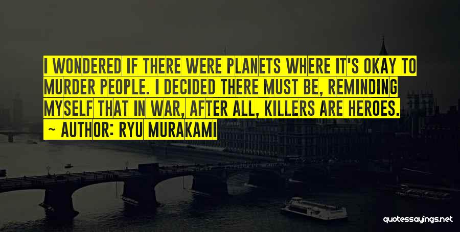 Ryu Murakami Quotes: I Wondered If There Were Planets Where It's Okay To Murder People. I Decided There Must Be, Reminding Myself That