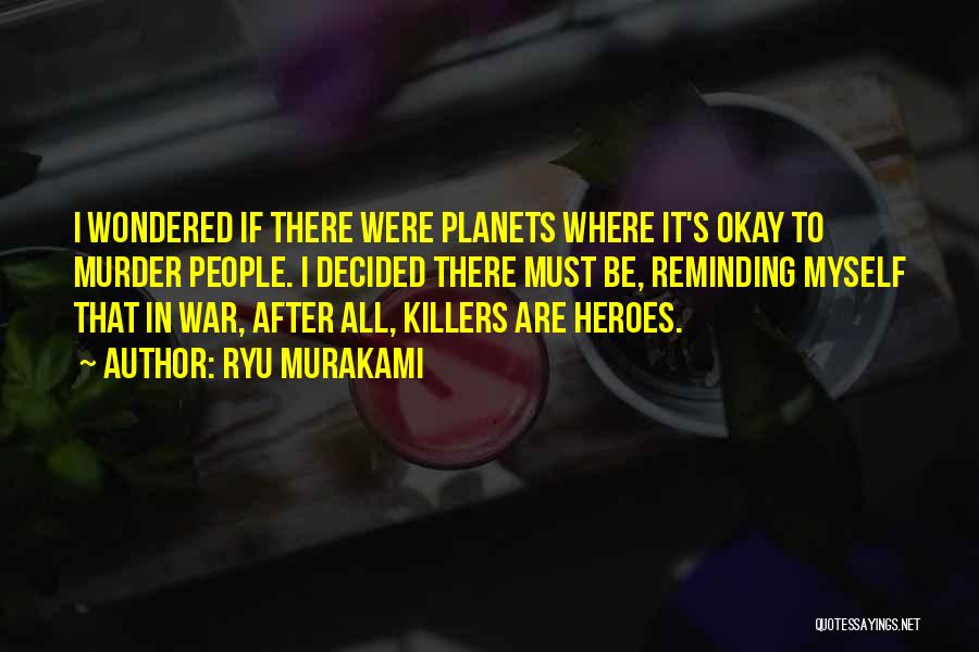 Ryu Murakami Quotes: I Wondered If There Were Planets Where It's Okay To Murder People. I Decided There Must Be, Reminding Myself That