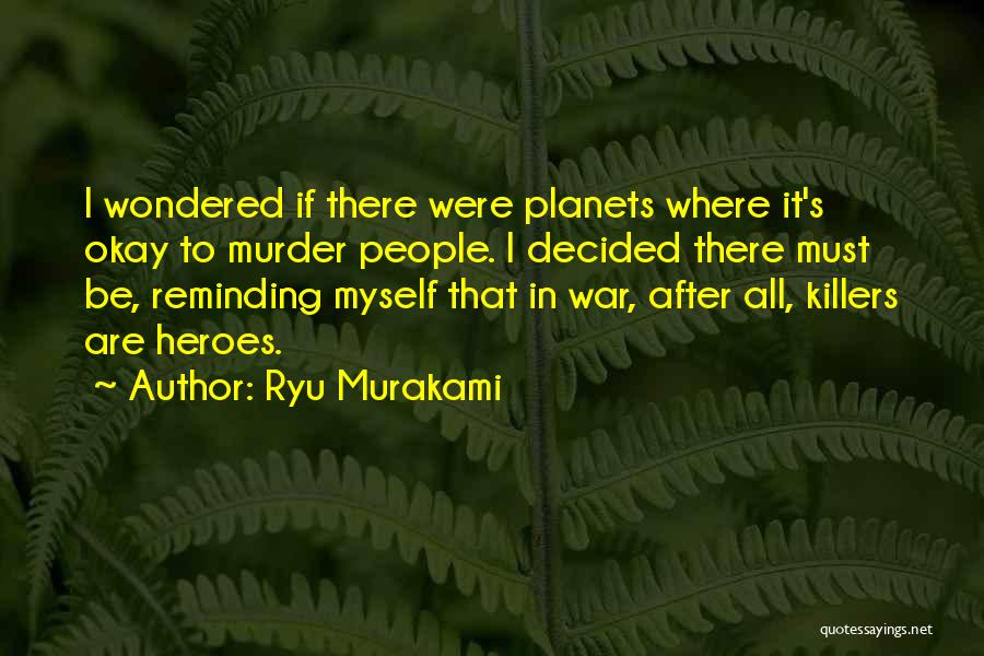 Ryu Murakami Quotes: I Wondered If There Were Planets Where It's Okay To Murder People. I Decided There Must Be, Reminding Myself That