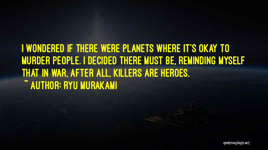 Ryu Murakami Quotes: I Wondered If There Were Planets Where It's Okay To Murder People. I Decided There Must Be, Reminding Myself That