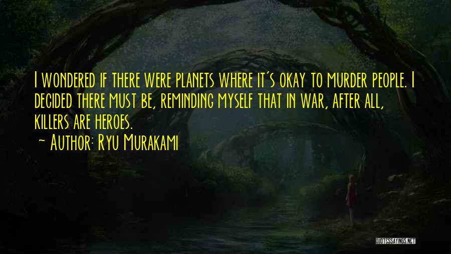 Ryu Murakami Quotes: I Wondered If There Were Planets Where It's Okay To Murder People. I Decided There Must Be, Reminding Myself That