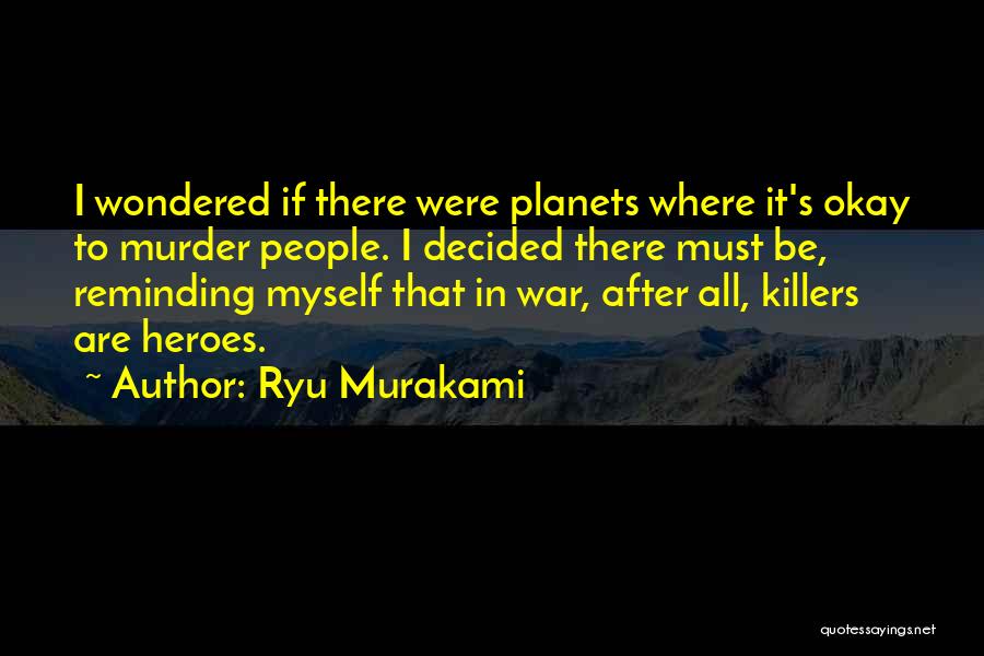 Ryu Murakami Quotes: I Wondered If There Were Planets Where It's Okay To Murder People. I Decided There Must Be, Reminding Myself That