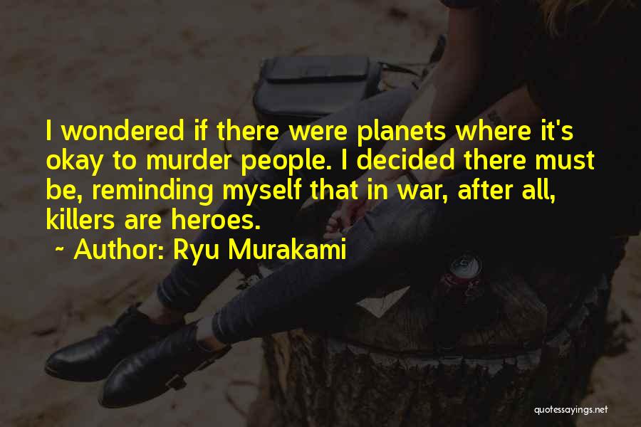 Ryu Murakami Quotes: I Wondered If There Were Planets Where It's Okay To Murder People. I Decided There Must Be, Reminding Myself That