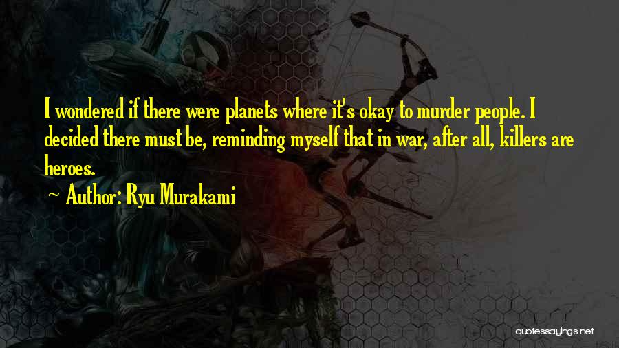 Ryu Murakami Quotes: I Wondered If There Were Planets Where It's Okay To Murder People. I Decided There Must Be, Reminding Myself That