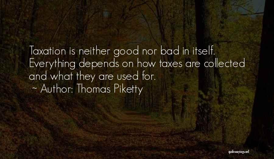Thomas Piketty Quotes: Taxation Is Neither Good Nor Bad In Itself. Everything Depends On How Taxes Are Collected And What They Are Used