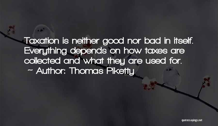 Thomas Piketty Quotes: Taxation Is Neither Good Nor Bad In Itself. Everything Depends On How Taxes Are Collected And What They Are Used