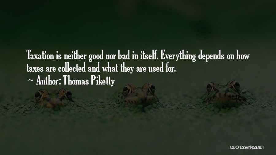 Thomas Piketty Quotes: Taxation Is Neither Good Nor Bad In Itself. Everything Depends On How Taxes Are Collected And What They Are Used