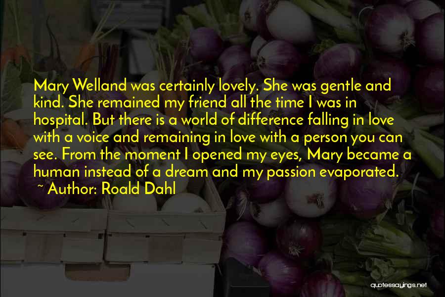 Roald Dahl Quotes: Mary Welland Was Certainly Lovely. She Was Gentle And Kind. She Remained My Friend All The Time I Was In