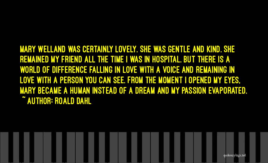 Roald Dahl Quotes: Mary Welland Was Certainly Lovely. She Was Gentle And Kind. She Remained My Friend All The Time I Was In