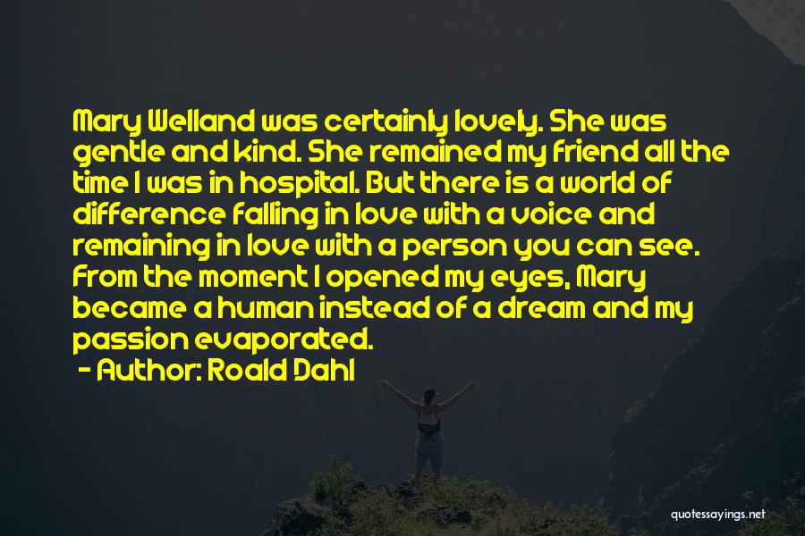 Roald Dahl Quotes: Mary Welland Was Certainly Lovely. She Was Gentle And Kind. She Remained My Friend All The Time I Was In