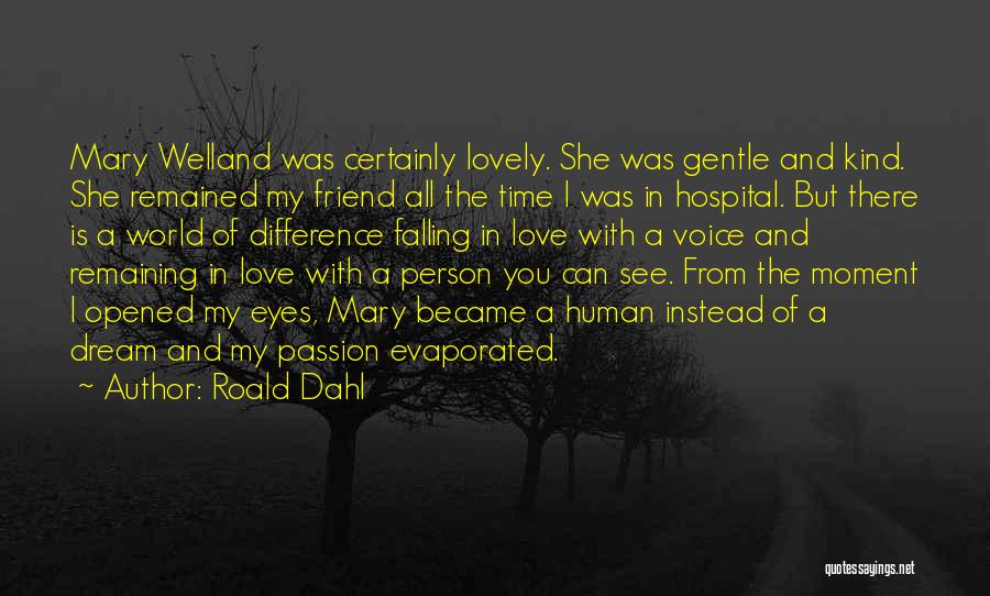 Roald Dahl Quotes: Mary Welland Was Certainly Lovely. She Was Gentle And Kind. She Remained My Friend All The Time I Was In