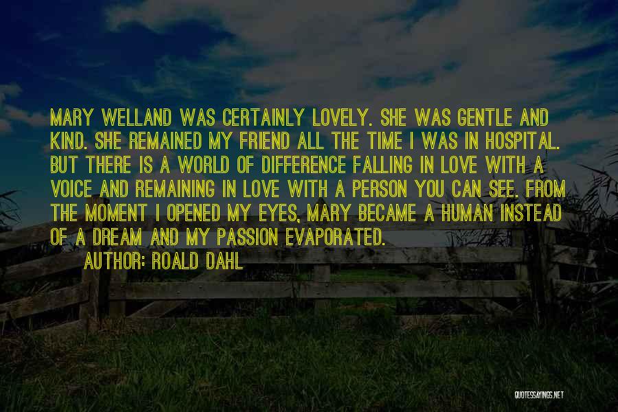 Roald Dahl Quotes: Mary Welland Was Certainly Lovely. She Was Gentle And Kind. She Remained My Friend All The Time I Was In