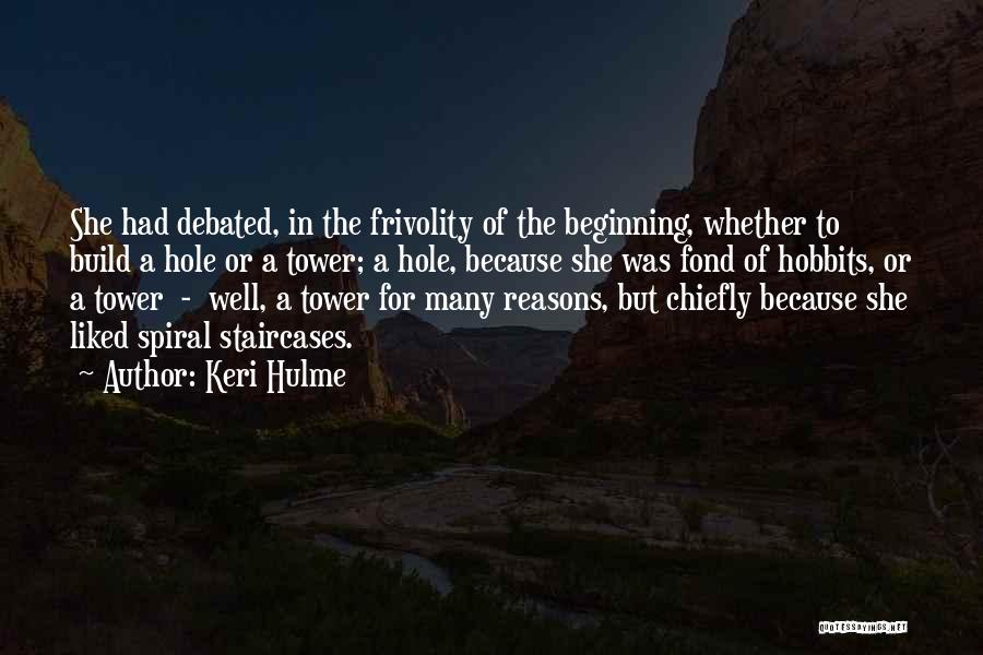 Keri Hulme Quotes: She Had Debated, In The Frivolity Of The Beginning, Whether To Build A Hole Or A Tower; A Hole, Because