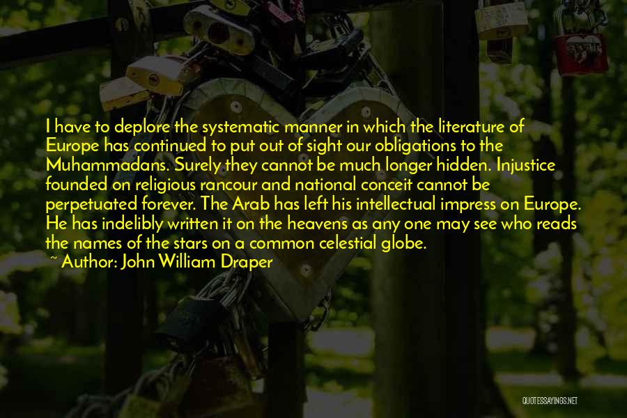 John William Draper Quotes: I Have To Deplore The Systematic Manner In Which The Literature Of Europe Has Continued To Put Out Of Sight