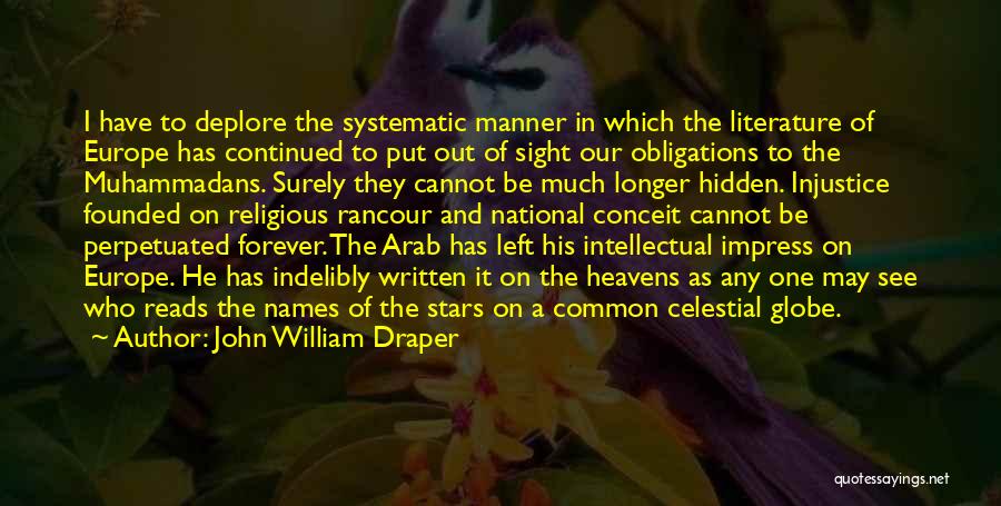 John William Draper Quotes: I Have To Deplore The Systematic Manner In Which The Literature Of Europe Has Continued To Put Out Of Sight