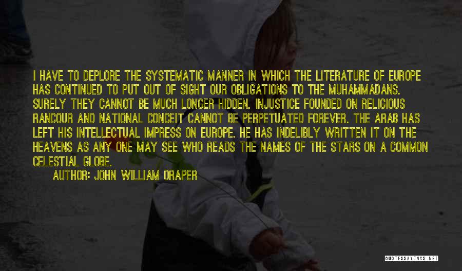 John William Draper Quotes: I Have To Deplore The Systematic Manner In Which The Literature Of Europe Has Continued To Put Out Of Sight