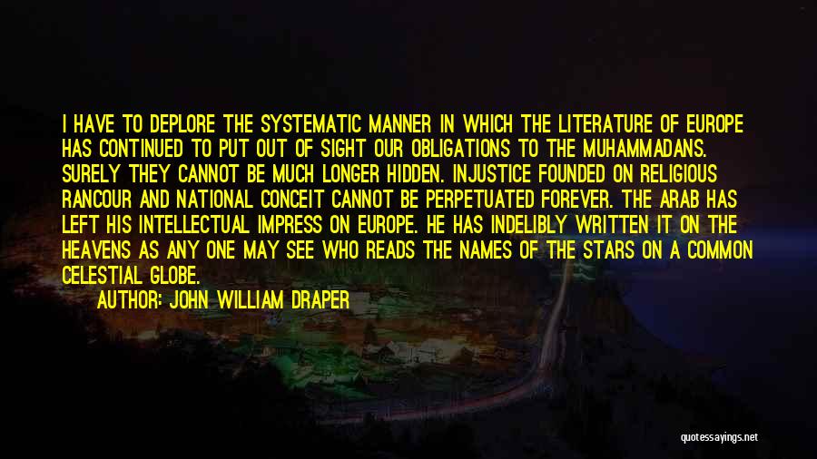 John William Draper Quotes: I Have To Deplore The Systematic Manner In Which The Literature Of Europe Has Continued To Put Out Of Sight