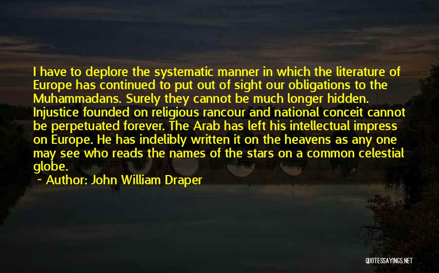 John William Draper Quotes: I Have To Deplore The Systematic Manner In Which The Literature Of Europe Has Continued To Put Out Of Sight