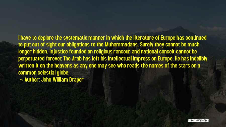 John William Draper Quotes: I Have To Deplore The Systematic Manner In Which The Literature Of Europe Has Continued To Put Out Of Sight