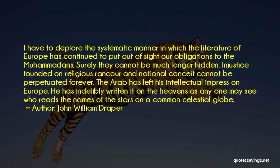 John William Draper Quotes: I Have To Deplore The Systematic Manner In Which The Literature Of Europe Has Continued To Put Out Of Sight
