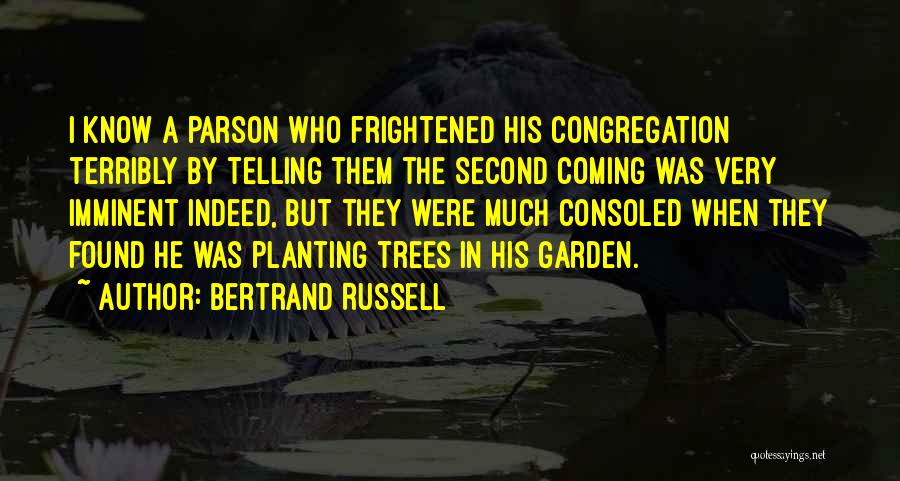 Bertrand Russell Quotes: I Know A Parson Who Frightened His Congregation Terribly By Telling Them The Second Coming Was Very Imminent Indeed, But