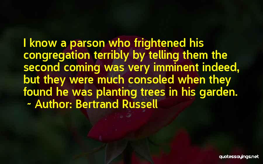 Bertrand Russell Quotes: I Know A Parson Who Frightened His Congregation Terribly By Telling Them The Second Coming Was Very Imminent Indeed, But