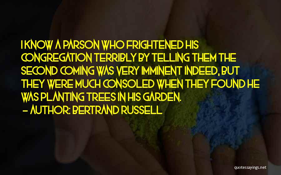 Bertrand Russell Quotes: I Know A Parson Who Frightened His Congregation Terribly By Telling Them The Second Coming Was Very Imminent Indeed, But