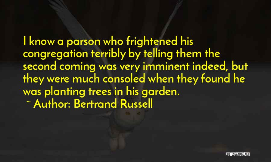 Bertrand Russell Quotes: I Know A Parson Who Frightened His Congregation Terribly By Telling Them The Second Coming Was Very Imminent Indeed, But