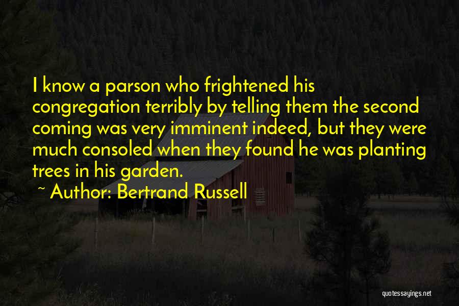 Bertrand Russell Quotes: I Know A Parson Who Frightened His Congregation Terribly By Telling Them The Second Coming Was Very Imminent Indeed, But