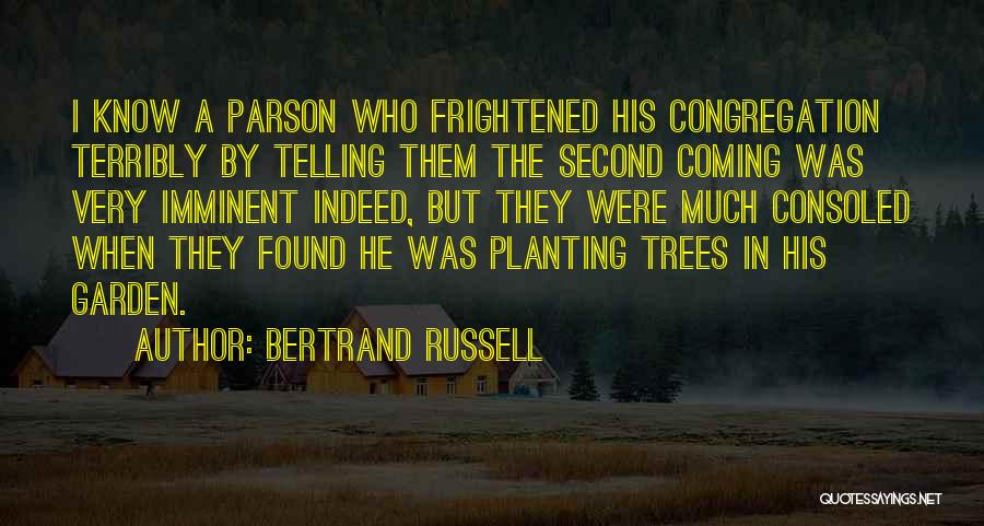 Bertrand Russell Quotes: I Know A Parson Who Frightened His Congregation Terribly By Telling Them The Second Coming Was Very Imminent Indeed, But