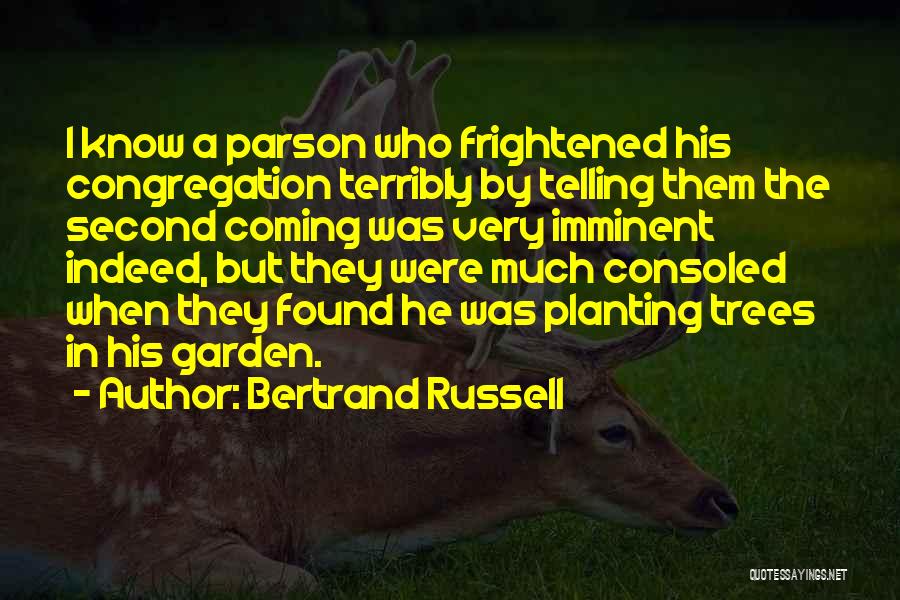 Bertrand Russell Quotes: I Know A Parson Who Frightened His Congregation Terribly By Telling Them The Second Coming Was Very Imminent Indeed, But