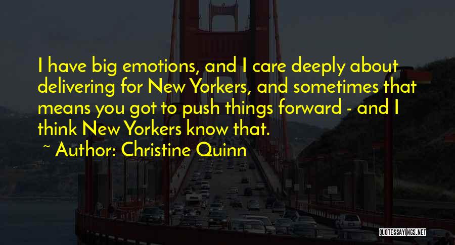 Christine Quinn Quotes: I Have Big Emotions, And I Care Deeply About Delivering For New Yorkers, And Sometimes That Means You Got To