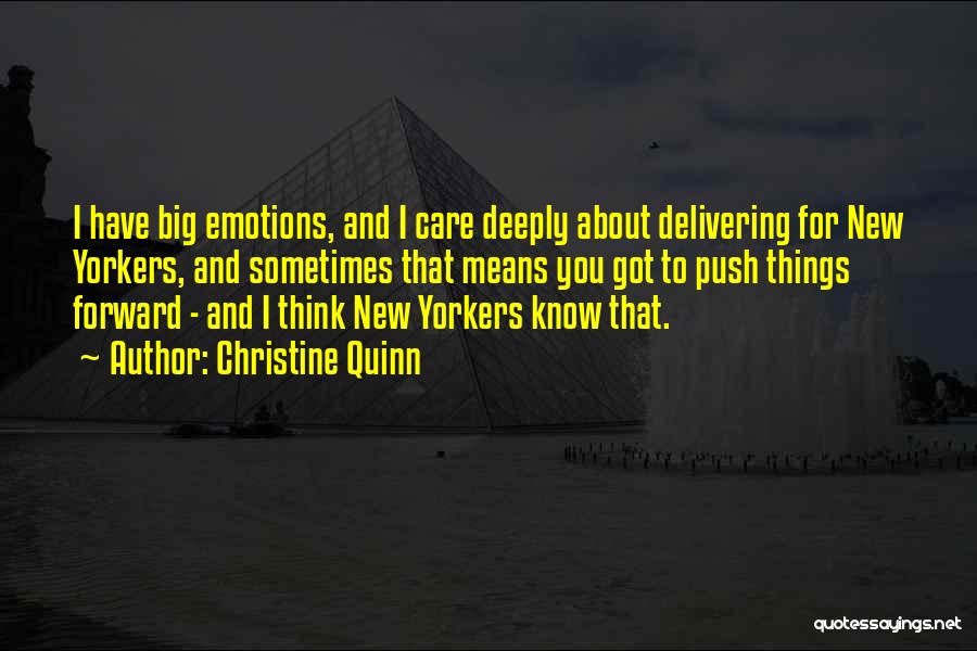 Christine Quinn Quotes: I Have Big Emotions, And I Care Deeply About Delivering For New Yorkers, And Sometimes That Means You Got To