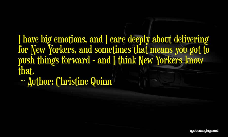 Christine Quinn Quotes: I Have Big Emotions, And I Care Deeply About Delivering For New Yorkers, And Sometimes That Means You Got To