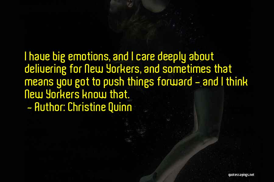 Christine Quinn Quotes: I Have Big Emotions, And I Care Deeply About Delivering For New Yorkers, And Sometimes That Means You Got To