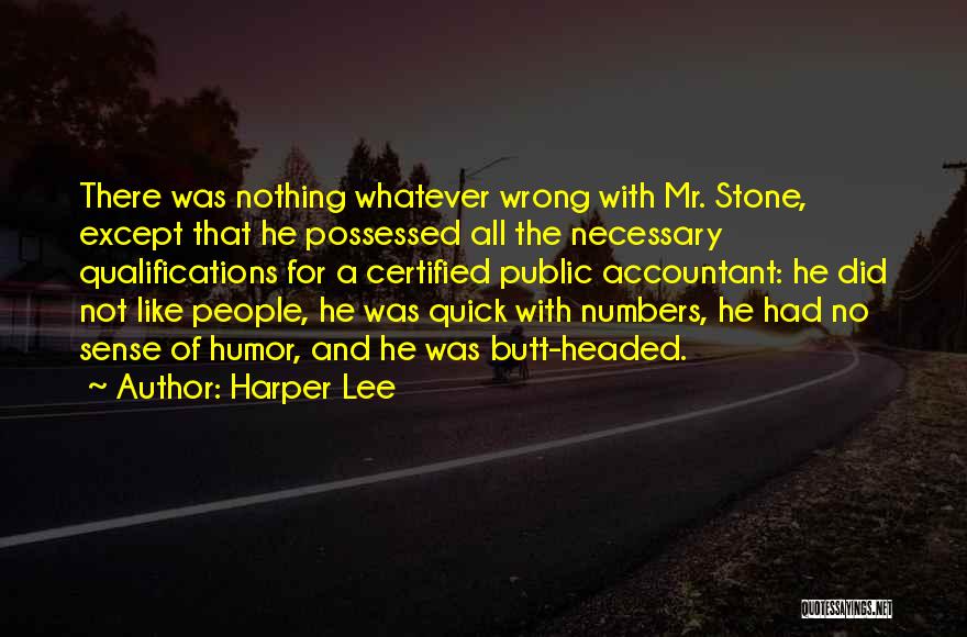 Harper Lee Quotes: There Was Nothing Whatever Wrong With Mr. Stone, Except That He Possessed All The Necessary Qualifications For A Certified Public
